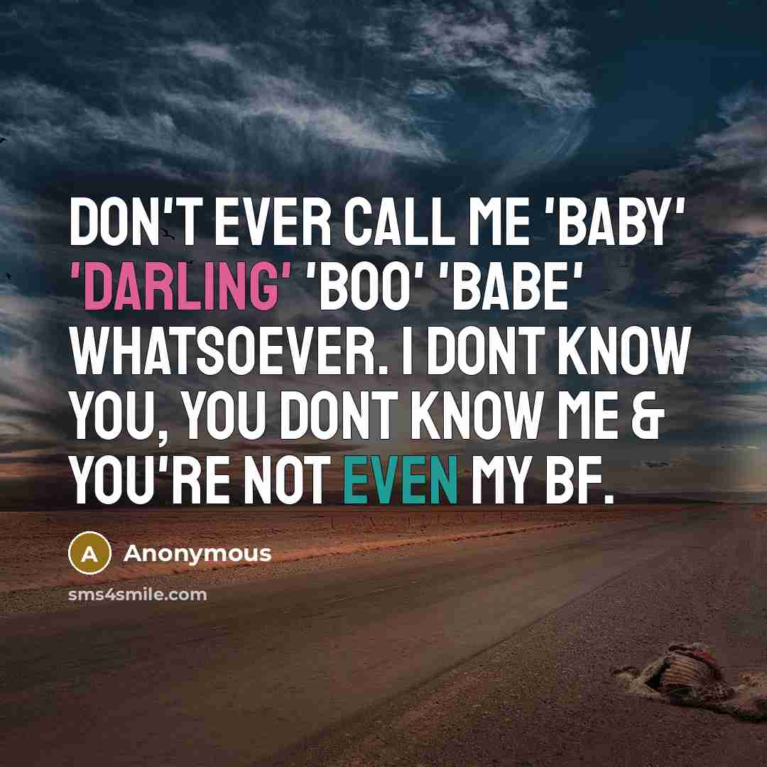 “Don't ever call me 'baby' 'darling' 'boo' 'babe' whatsoever. I…” quote by Anonymous