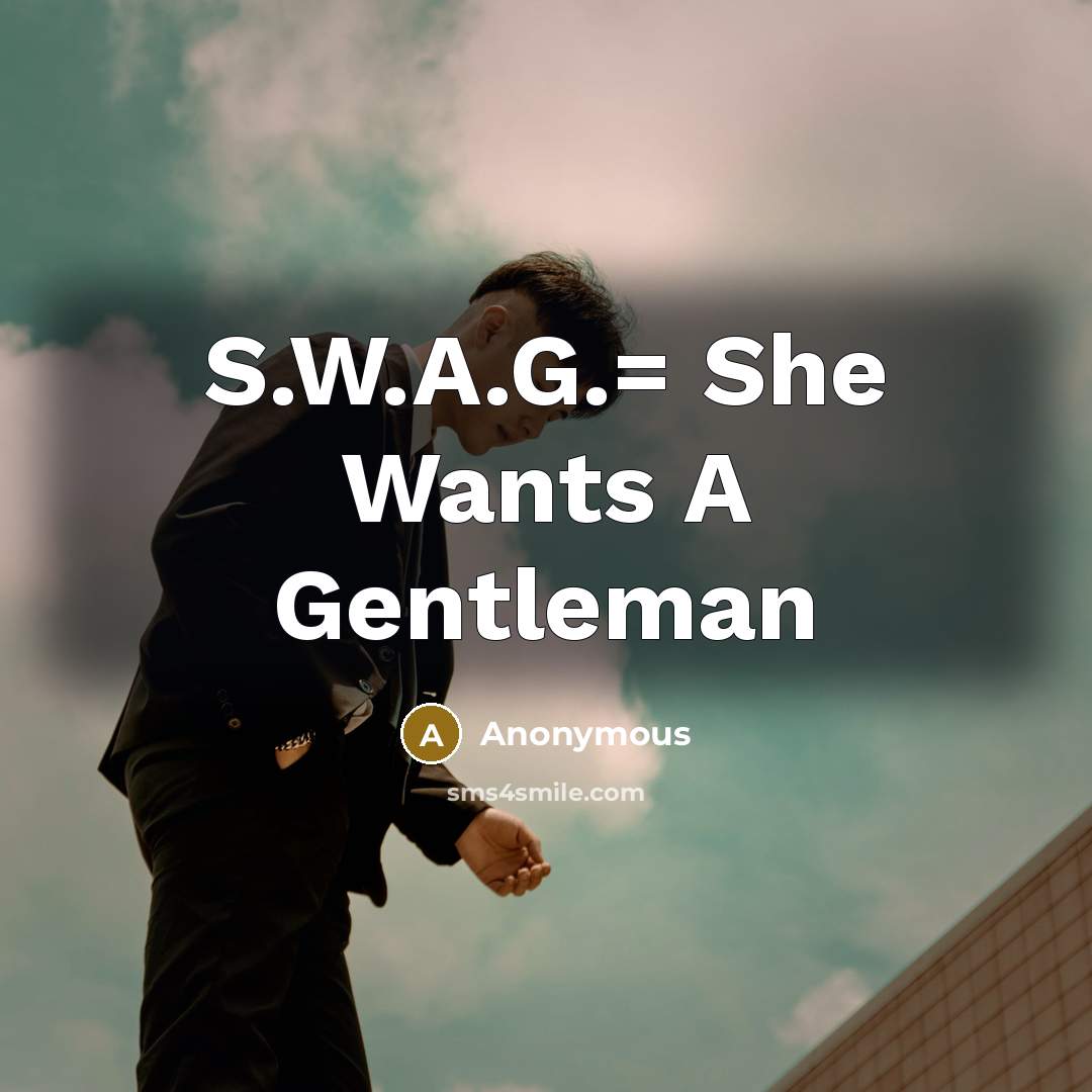 “S.W.A.G.= She Wants A Gentleman…” quote by Anonymous
