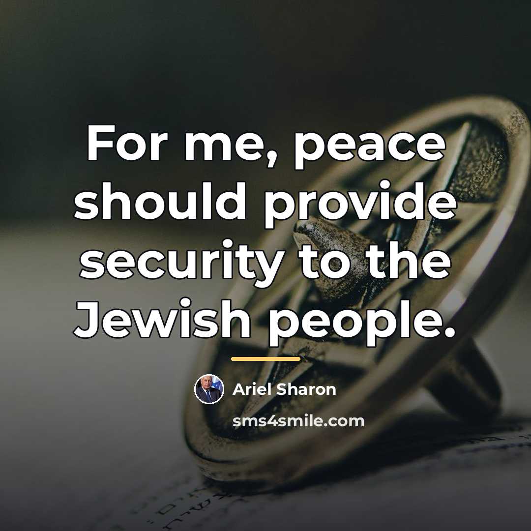 “For me, peace should provide security to the Jewish people.…” quote by Ariel Sharon