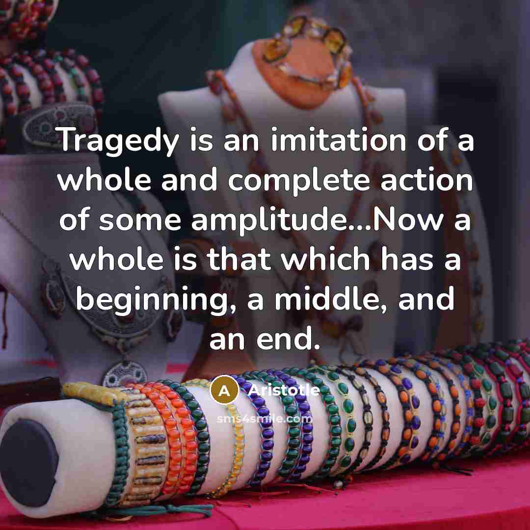 “Tragedy is an imitation of a whole and complete action…” quote by Aristotle