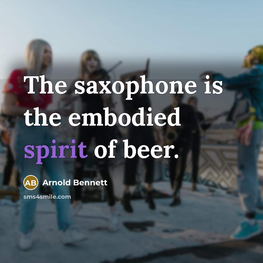 “The saxophone is the embodied spirit of beer.…” quote by Arnold Bennett