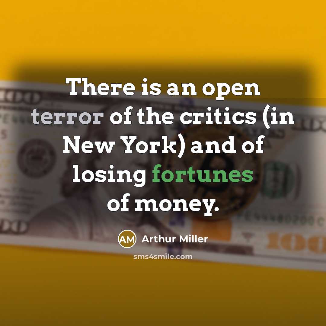 “There is an open terror of the critics (in New York) and of losing fortunes of money.” quote by Arthur Miller