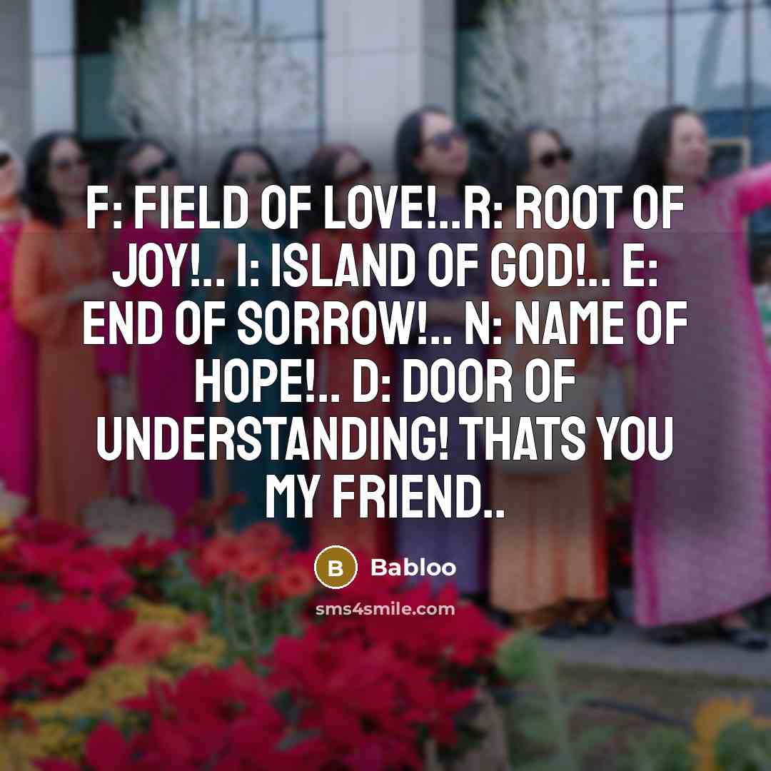 “F: FIELD of LOVE!..R: ROOT of JOy!.. I: ISLAND of…” quote by Babloo