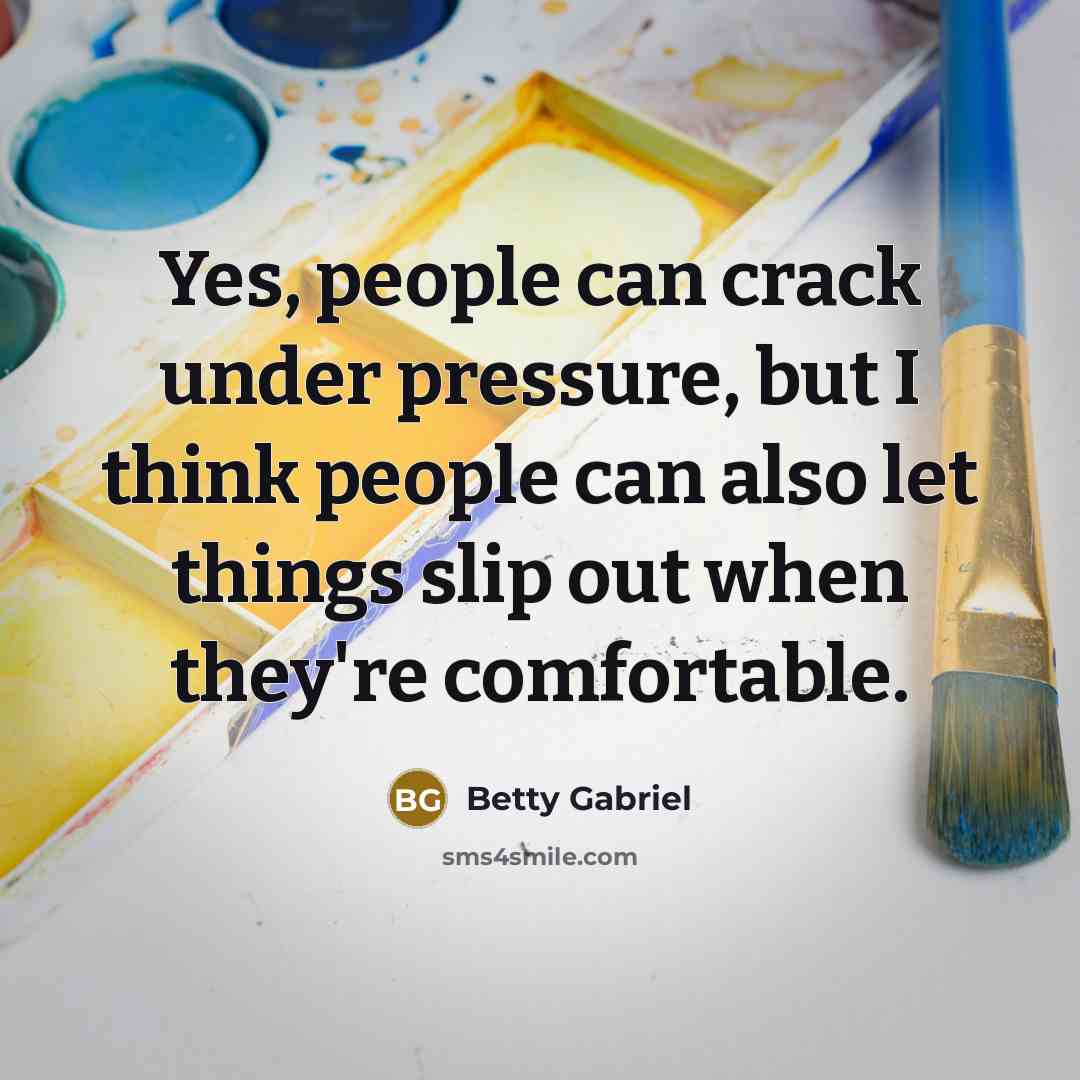 “Yes, people can crack under pressure, but I think people…” quote by Betty Gabriel