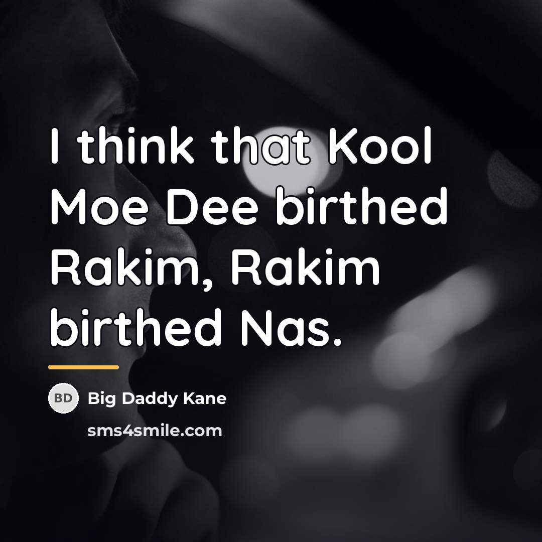 “I think that Kool Moe Dee birthed Rakim, Rakim birthed…” quote by Big Daddy Kane