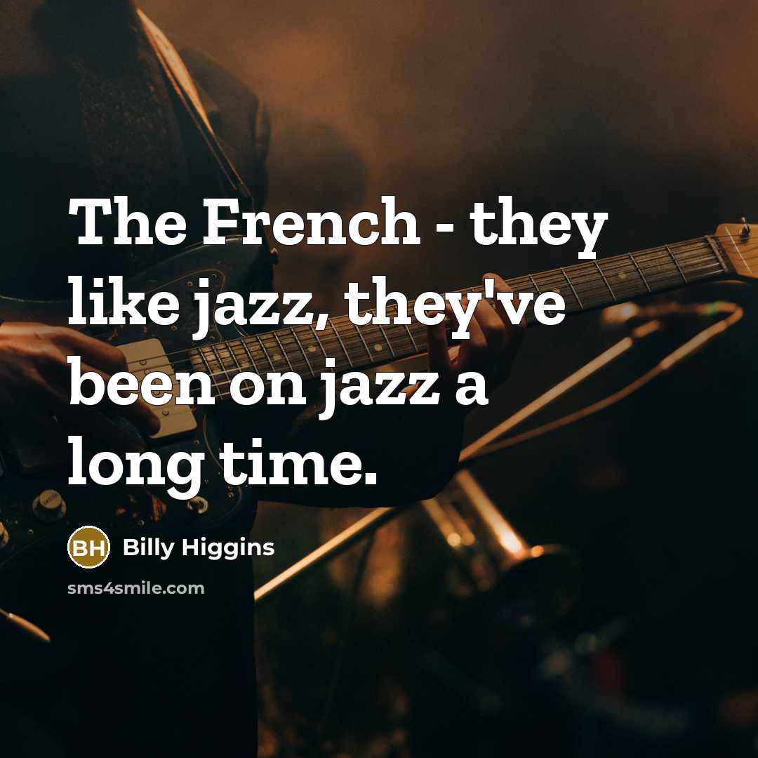 “The French - they like jazz, they've been on jazz…” quote by Billy Higgins