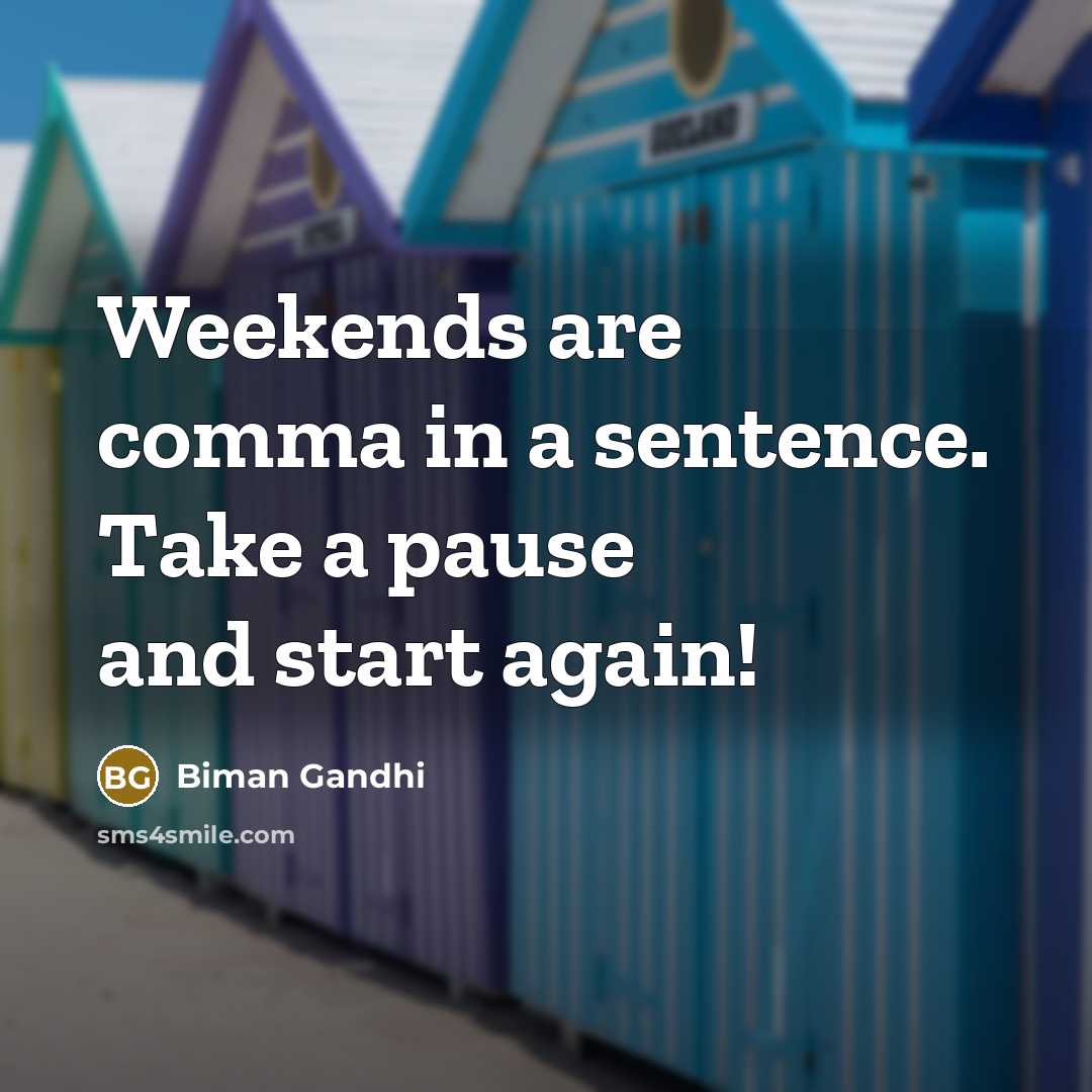 “Weekends are comma in a sentence. Take a pause and start again!” quote by Biman Gandhi