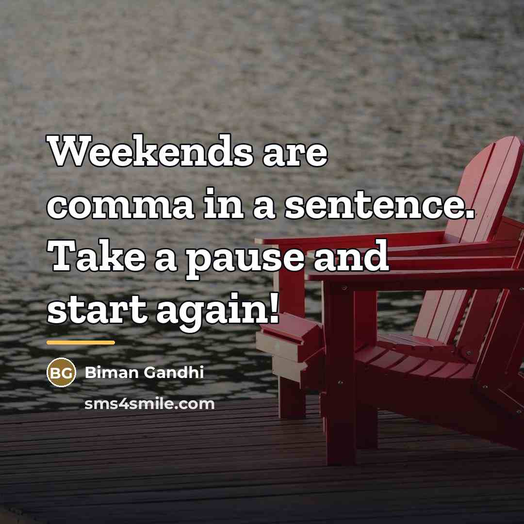 “Weekends are comma in a sentence. Take a pause and…” quote by Biman Gandhi