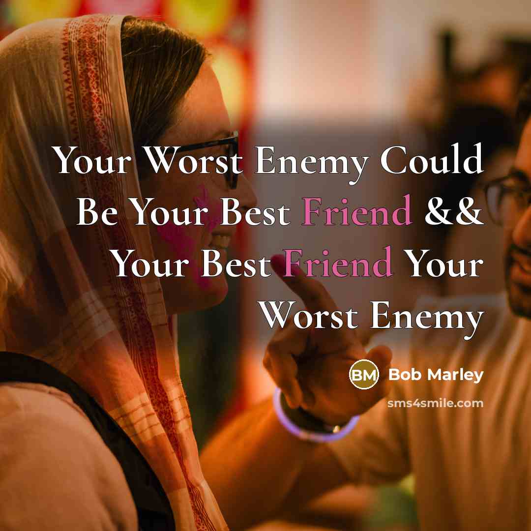 “Your Worst Enemy Could Be Your Best Friend && Your…” quote by Bob Marley