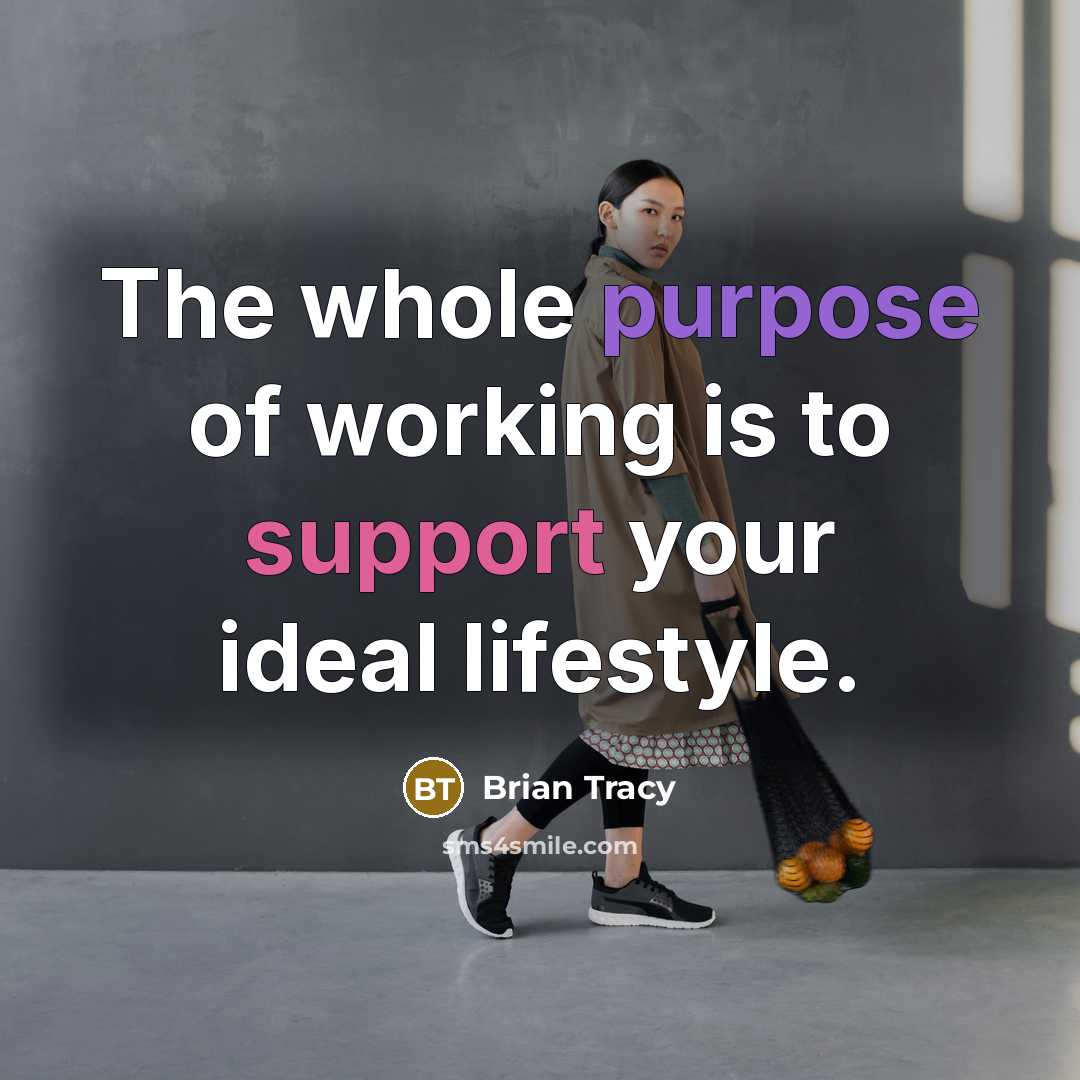 “The whole purpose of working is to support your ideal…” quote by Brian Tracy