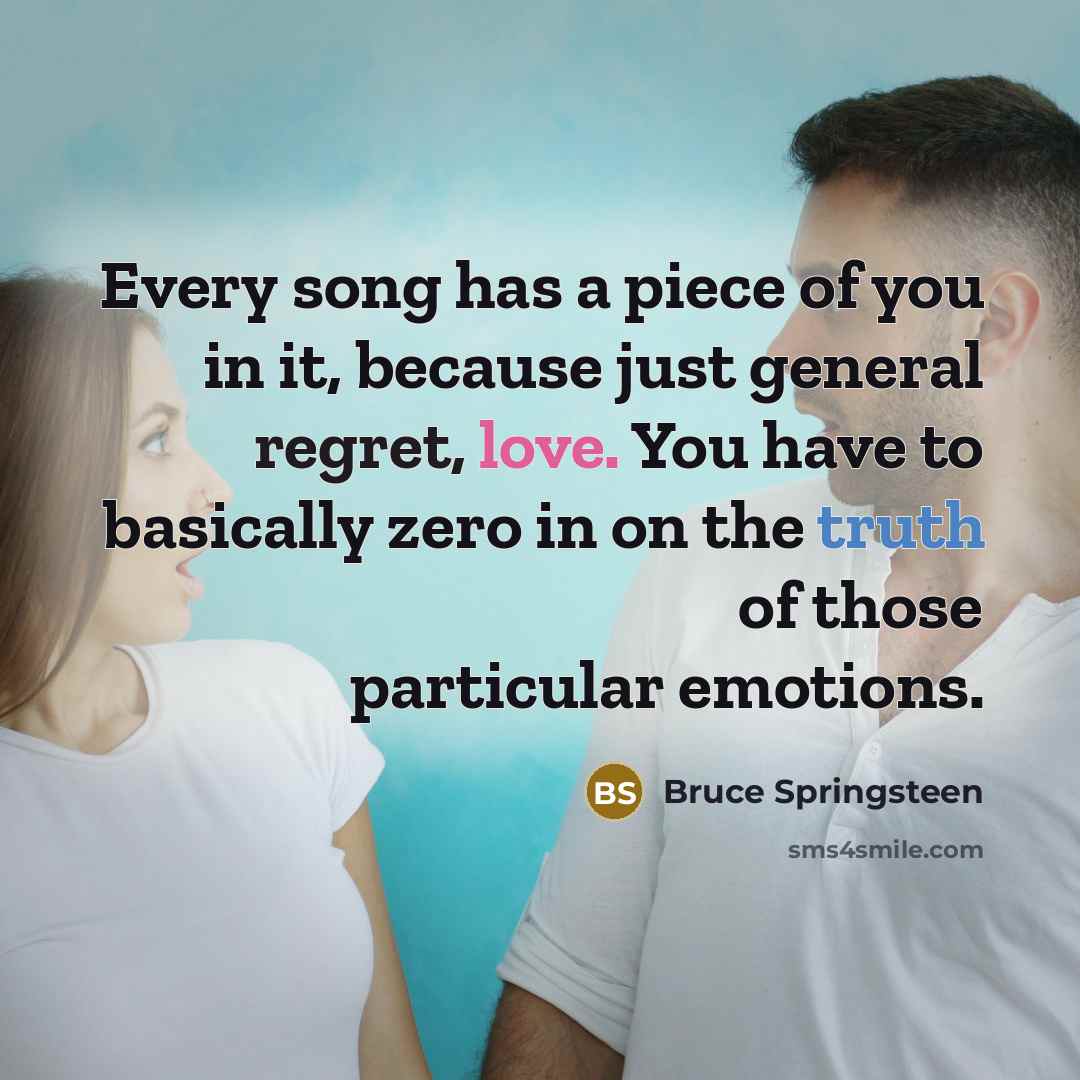 “Every song has a piece of you in it, because…” quote by Bruce Springsteen