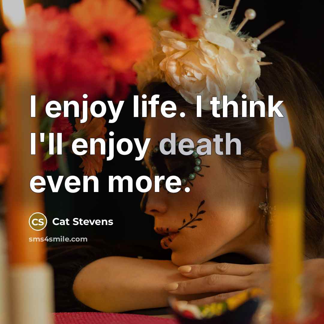“I enjoy life. I think I'll enjoy death even more.…” quote by Cat Stevens