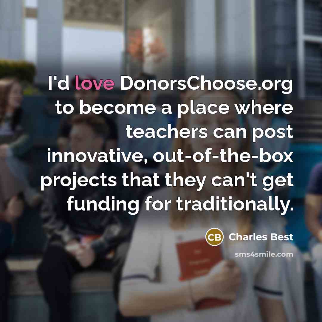 “I'd love DonorsChoose.org to become a place where teachers can…” quote by Charles Best