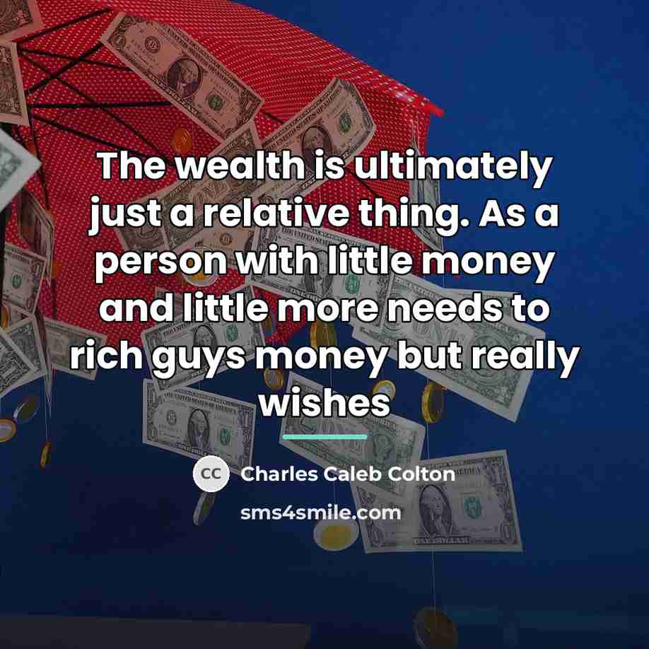 “The wealth is ultimately just a relative thing. As a…” quote by Charles Caleb Colton