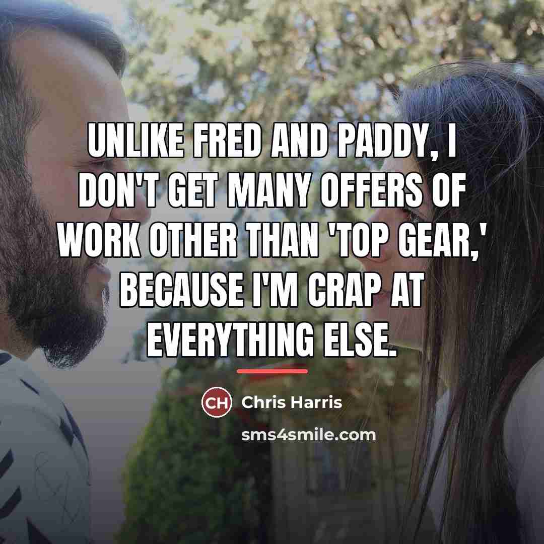 “Unlike Fred and Paddy, I don't get many offers of…” quote by Chris Harris
