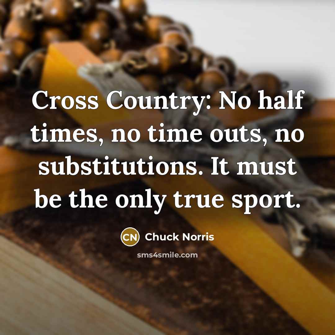 “Cross Country: No half times, no time outs, no substitutions.…” quote by Chuck Norris