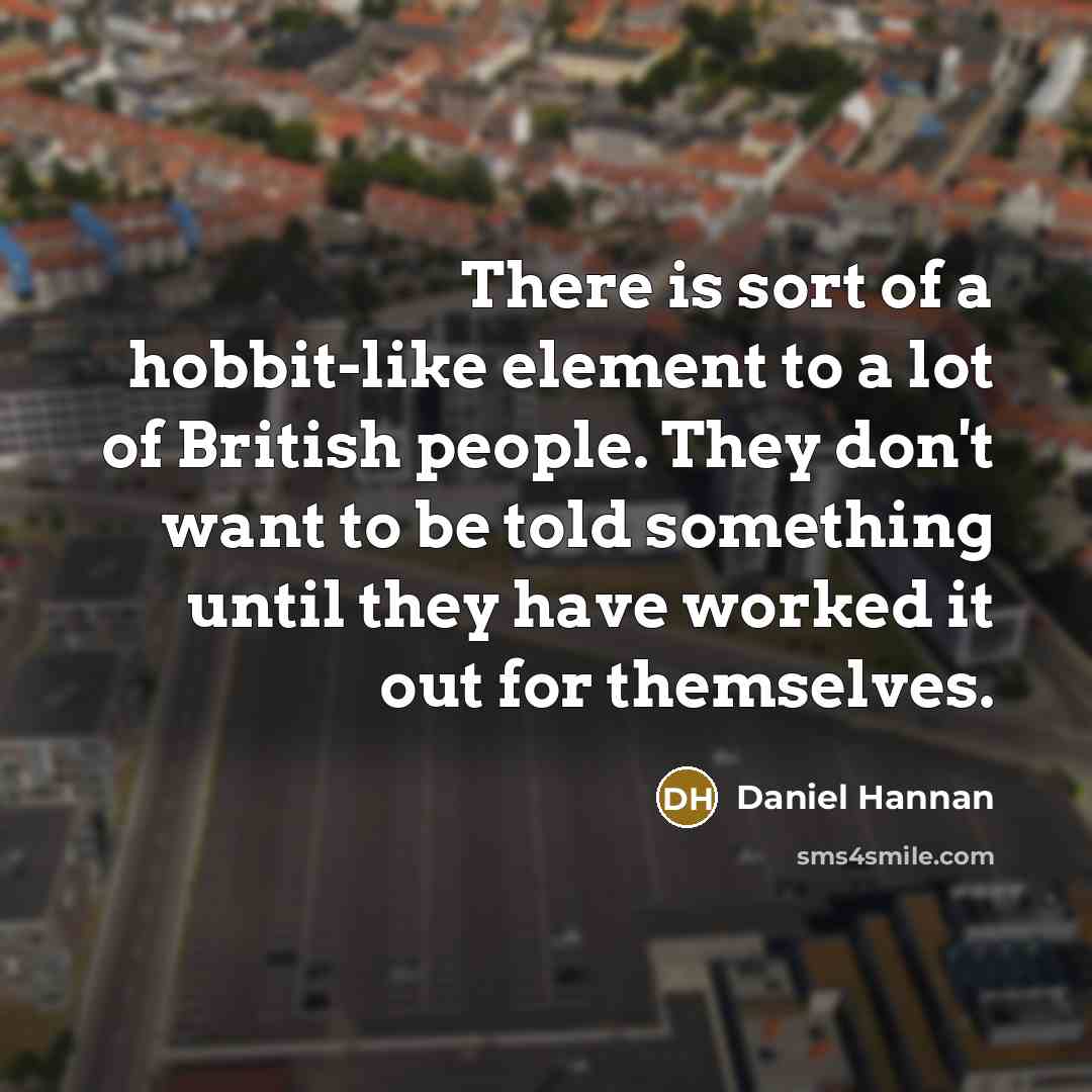 “There is sort of a hobbit-like element to a lot…” quote by Daniel Hannan