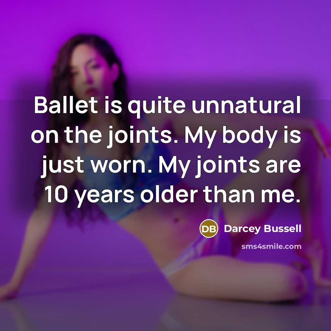 “Ballet is quite unnatural on the joints. My body is…” quote by Darcey Bussell