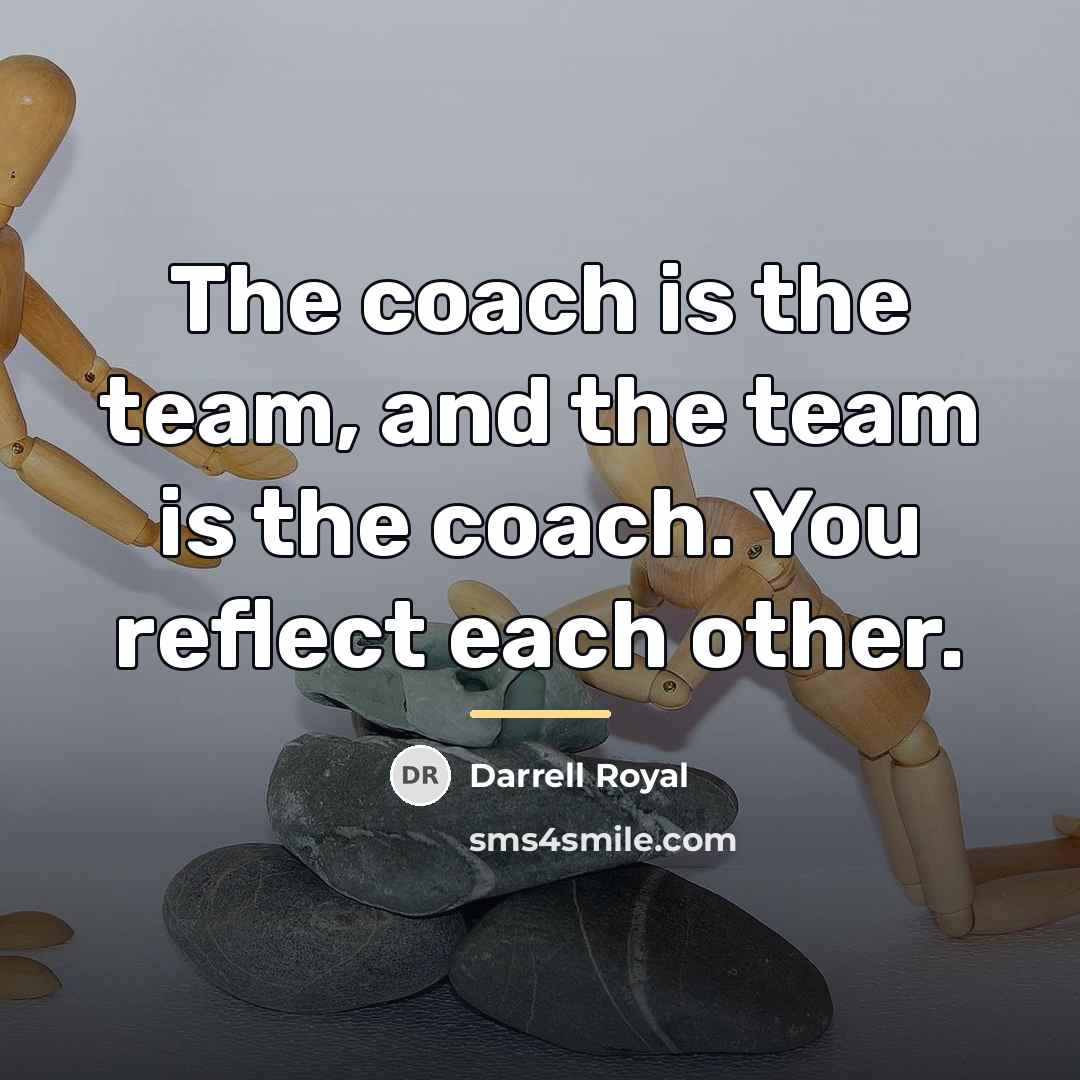 “The coach is the team, and the team is the…” quote by Darrell Royal
