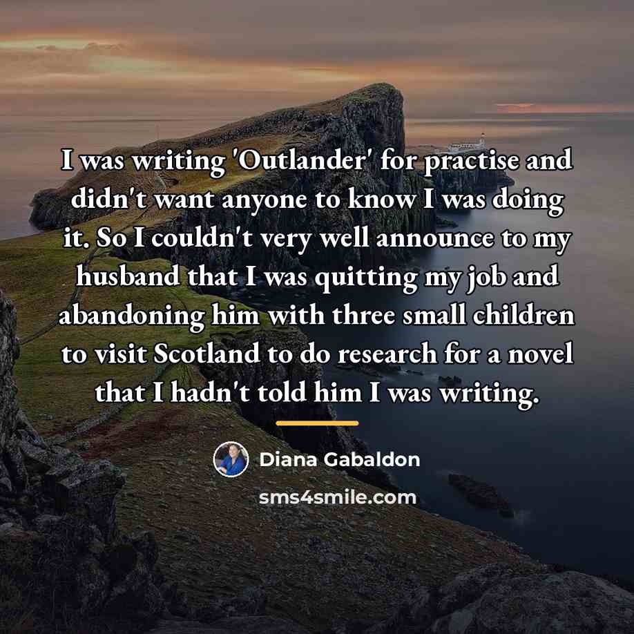 “I was writing 'Outlander' for practise and didn't want anyone…” quote by Diana Gabaldon