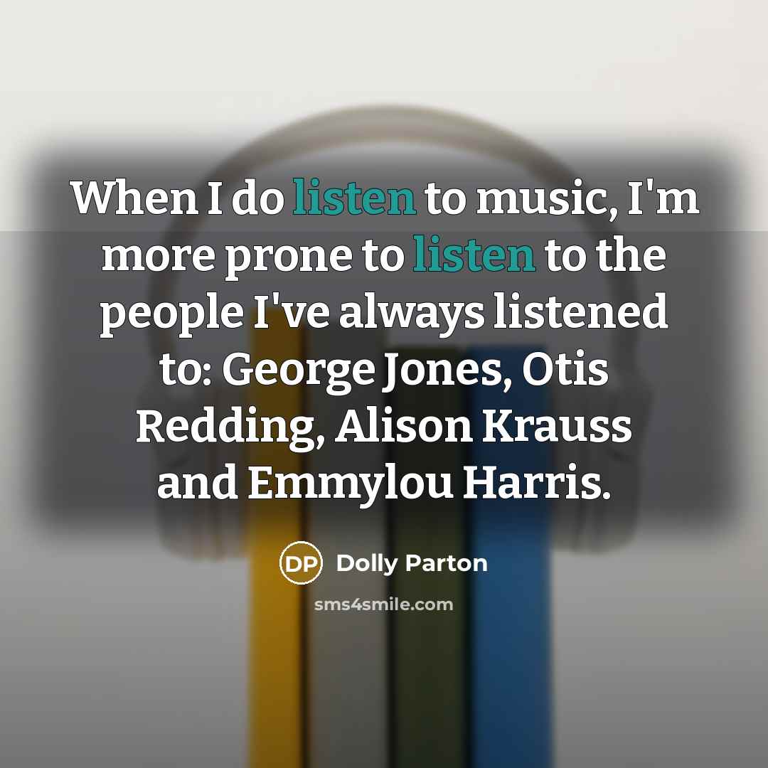 “When I do listen to music, I'm more prone to…” quote by Dolly Parton