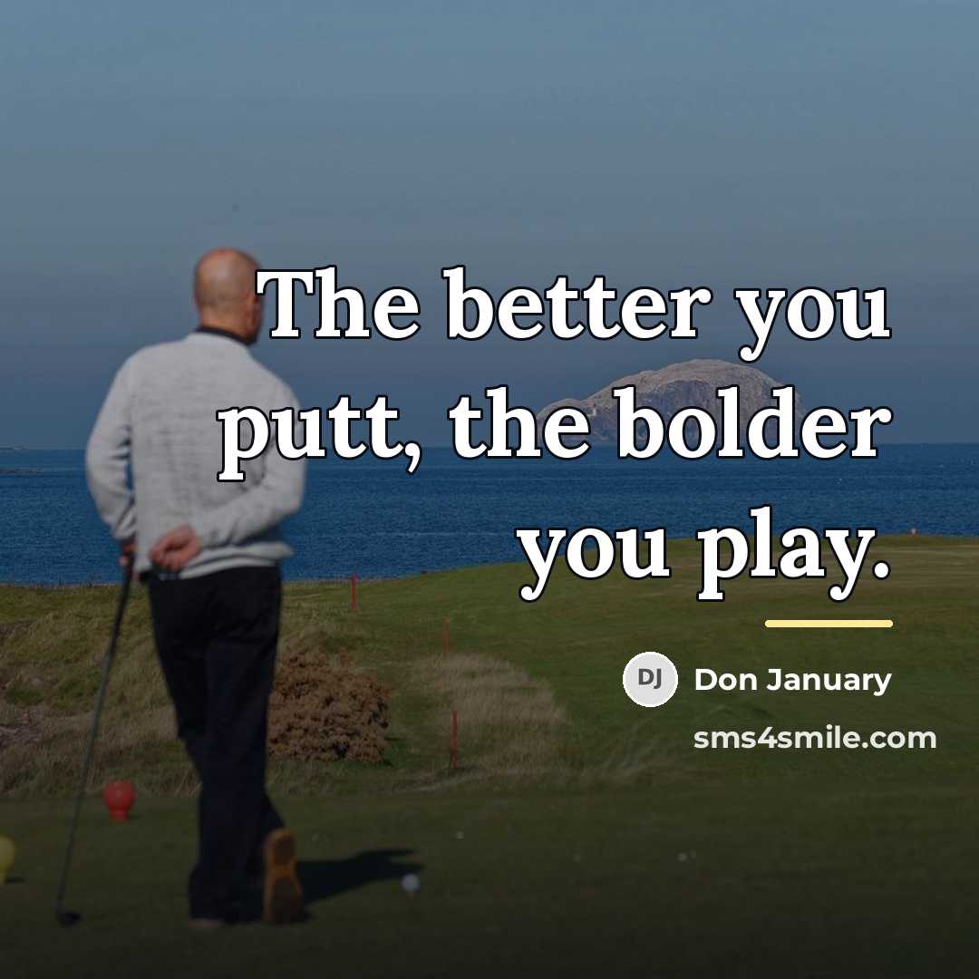“The better you putt, the bolder you play.…” quote by Don January