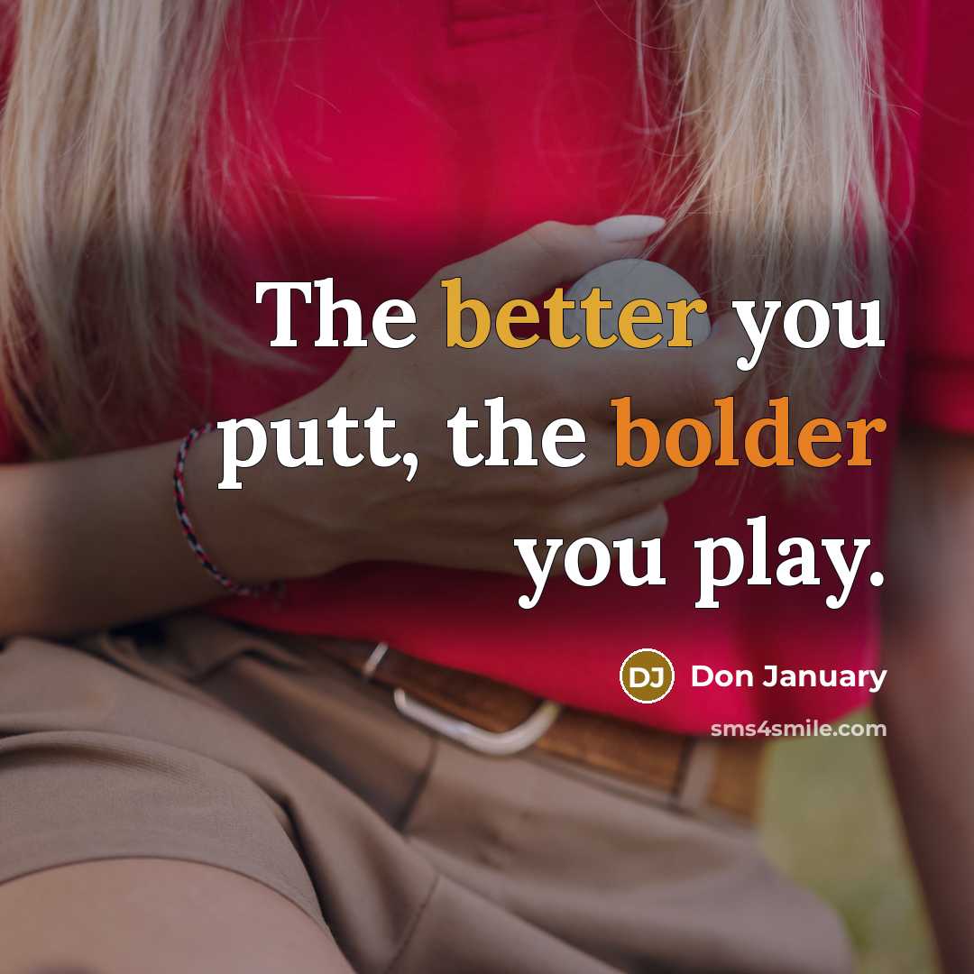 “The better you putt, the bolder you play.” quote by Don January