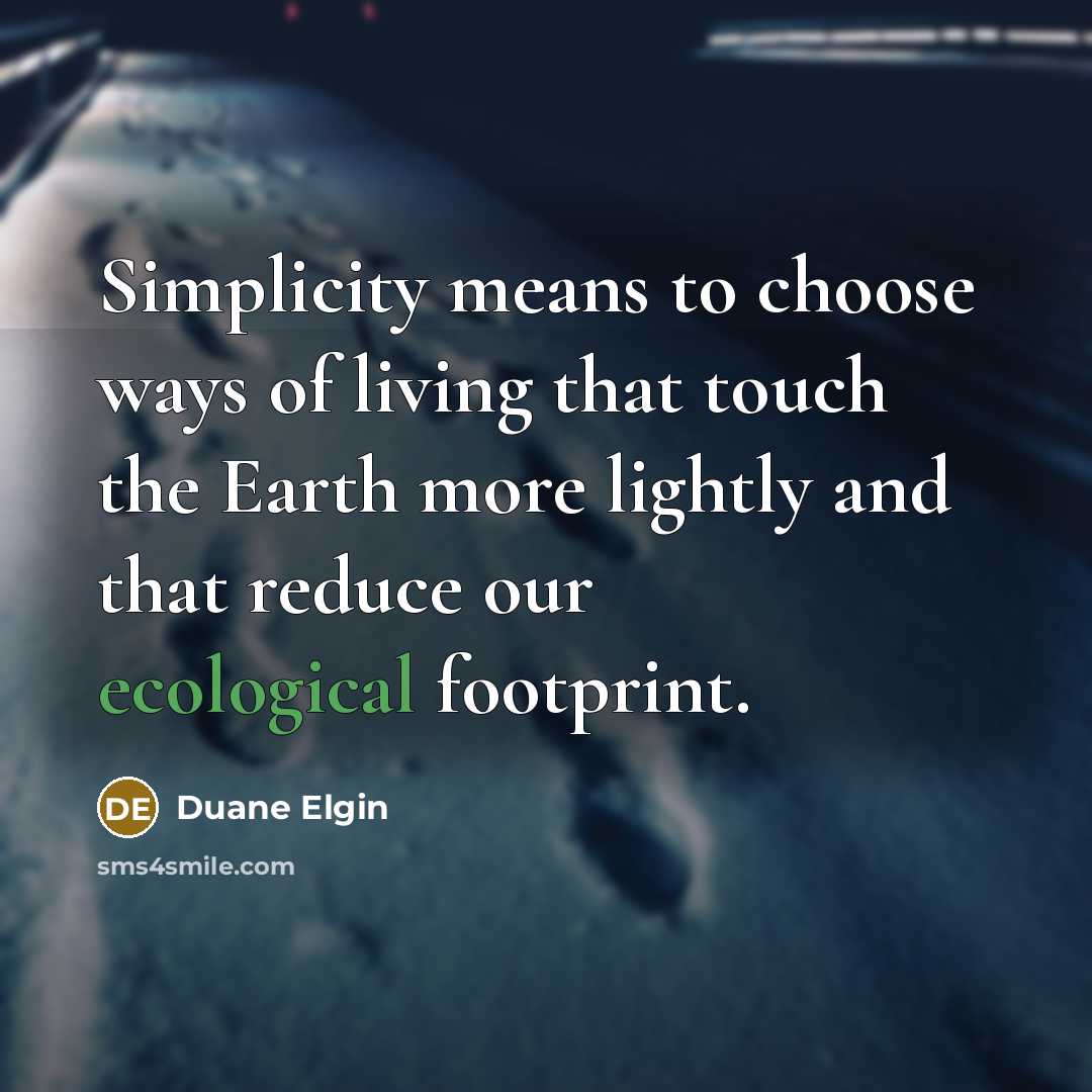 “Simplicity means to choose ways of living that touch the…” quote by Duane Elgin