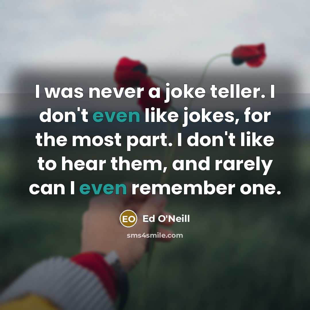 “I was never a joke teller. I don't even like…” quote by Ed O'Neill