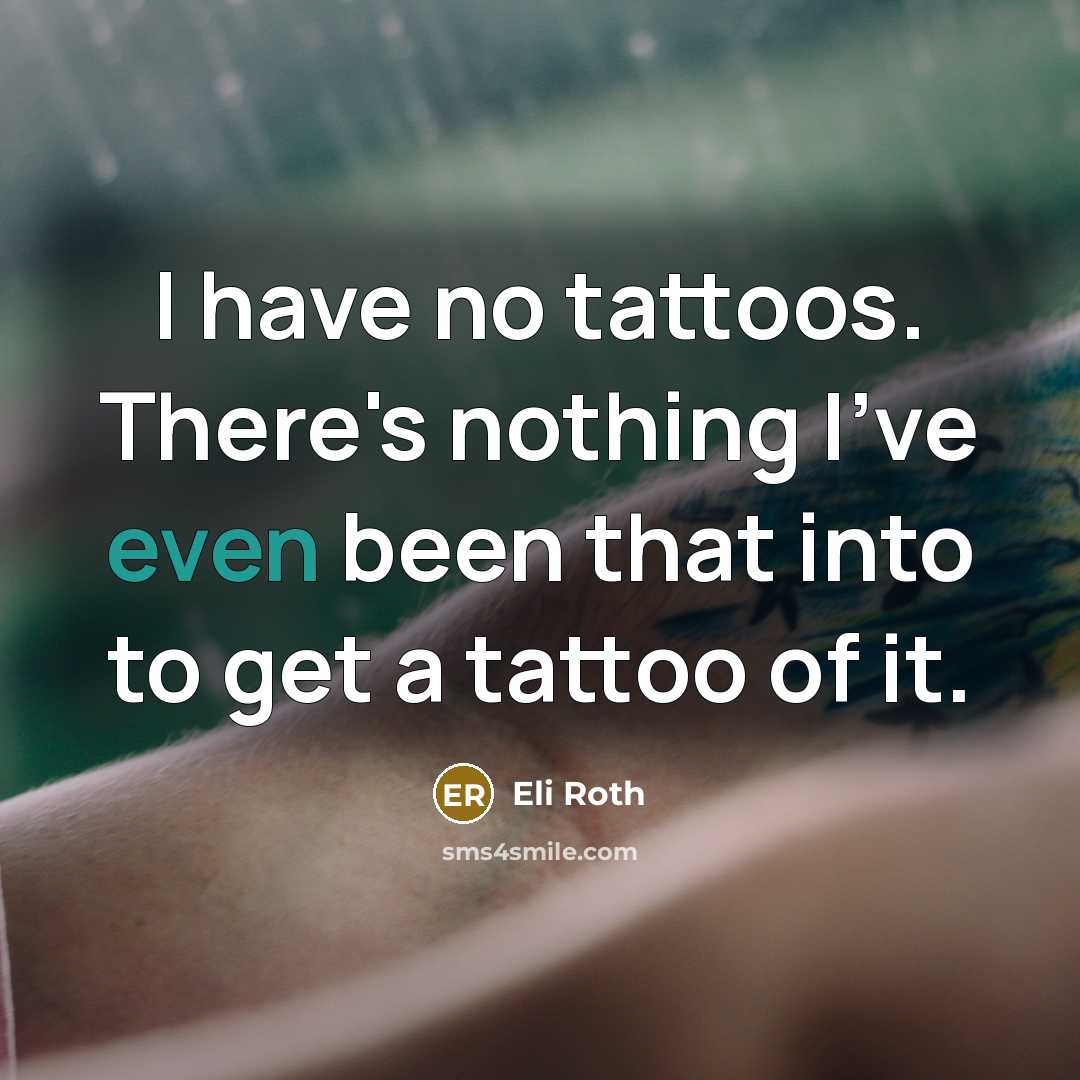 “I have no tattoos. There's nothing I've even been that…” quote by Eli Roth