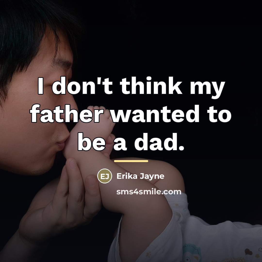 “I don't think my father wanted to be a dad.…” quote by Erika Jayne
