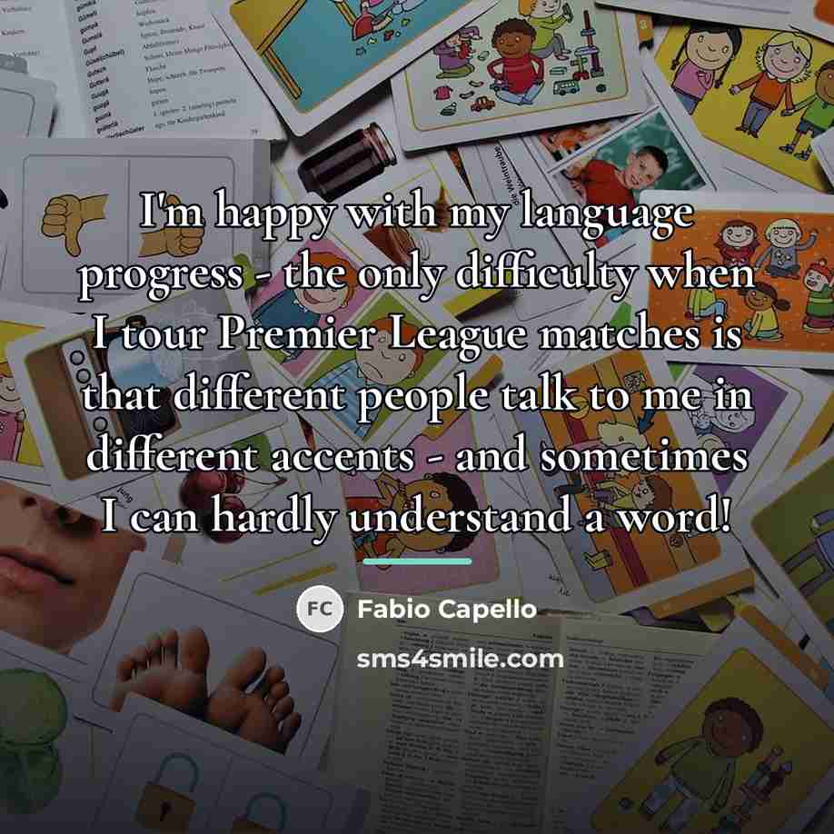“I'm happy with my language progress - the only difficulty…” quote by Fabio Capello
