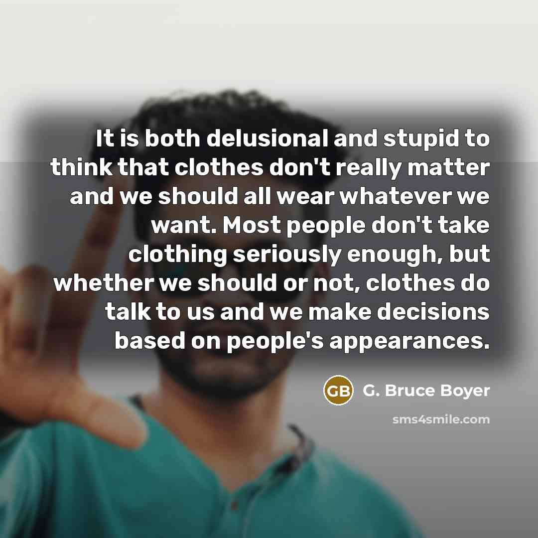 “It is both delusional and stupid to think that clothes…” quote by G. Bruce Boyer