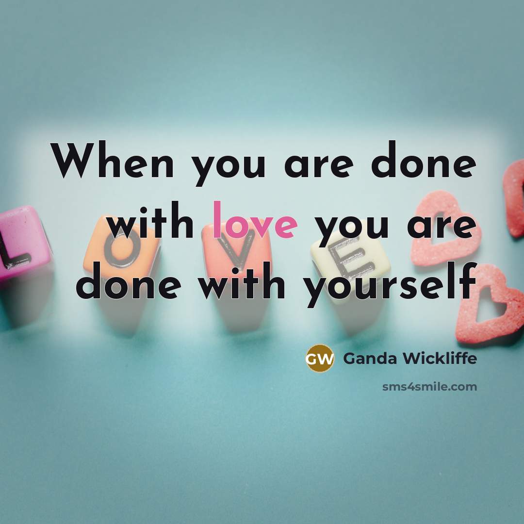 “When you are done with love you are done with…” quote by Ganda Wickliffe