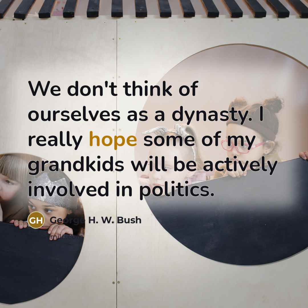 “We don't think of ourselves as a dynasty. I really…” quote by George H. W. Bush