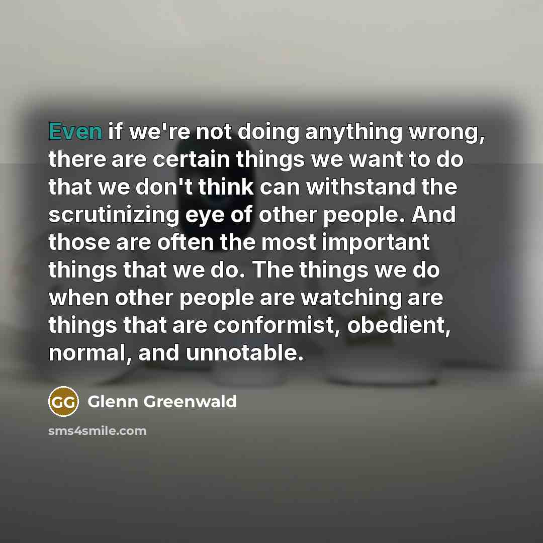 “Even if we're not doing anything wrong, there are certain…” quote by Glenn Greenwald
