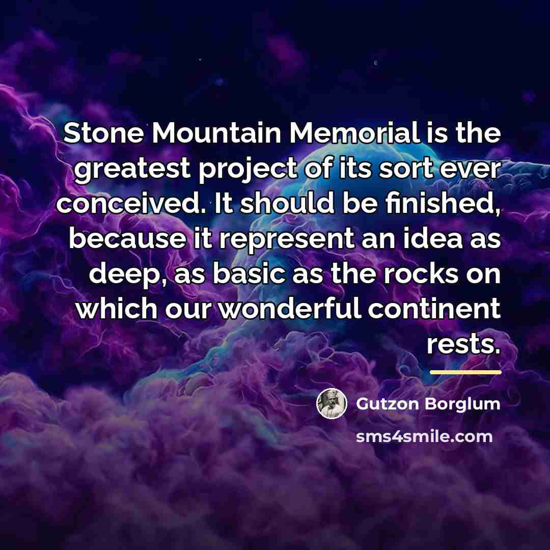 “Stone Mountain Memorial is the greatest project of its sort…” quote by Gutzon Borglum