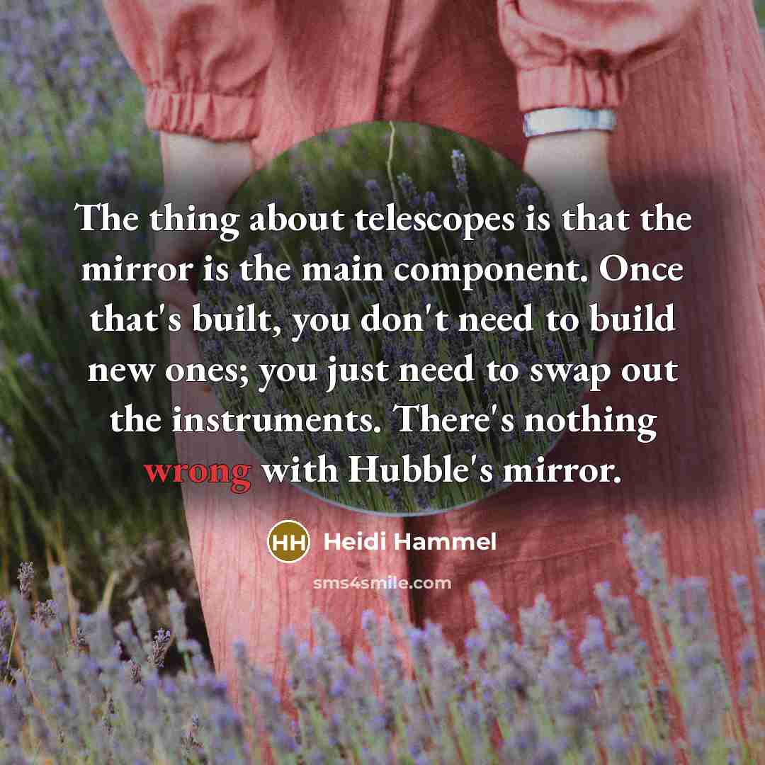 “The thing about telescopes is that the mirror is the…” quote by Heidi Hammel