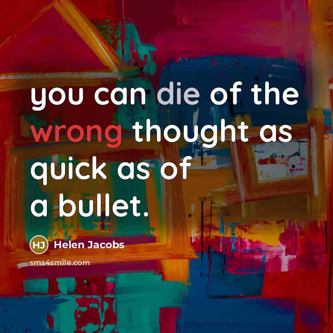 “you can die of the wrong thought as quick as of a bullet.” quote by Helen Jacobs