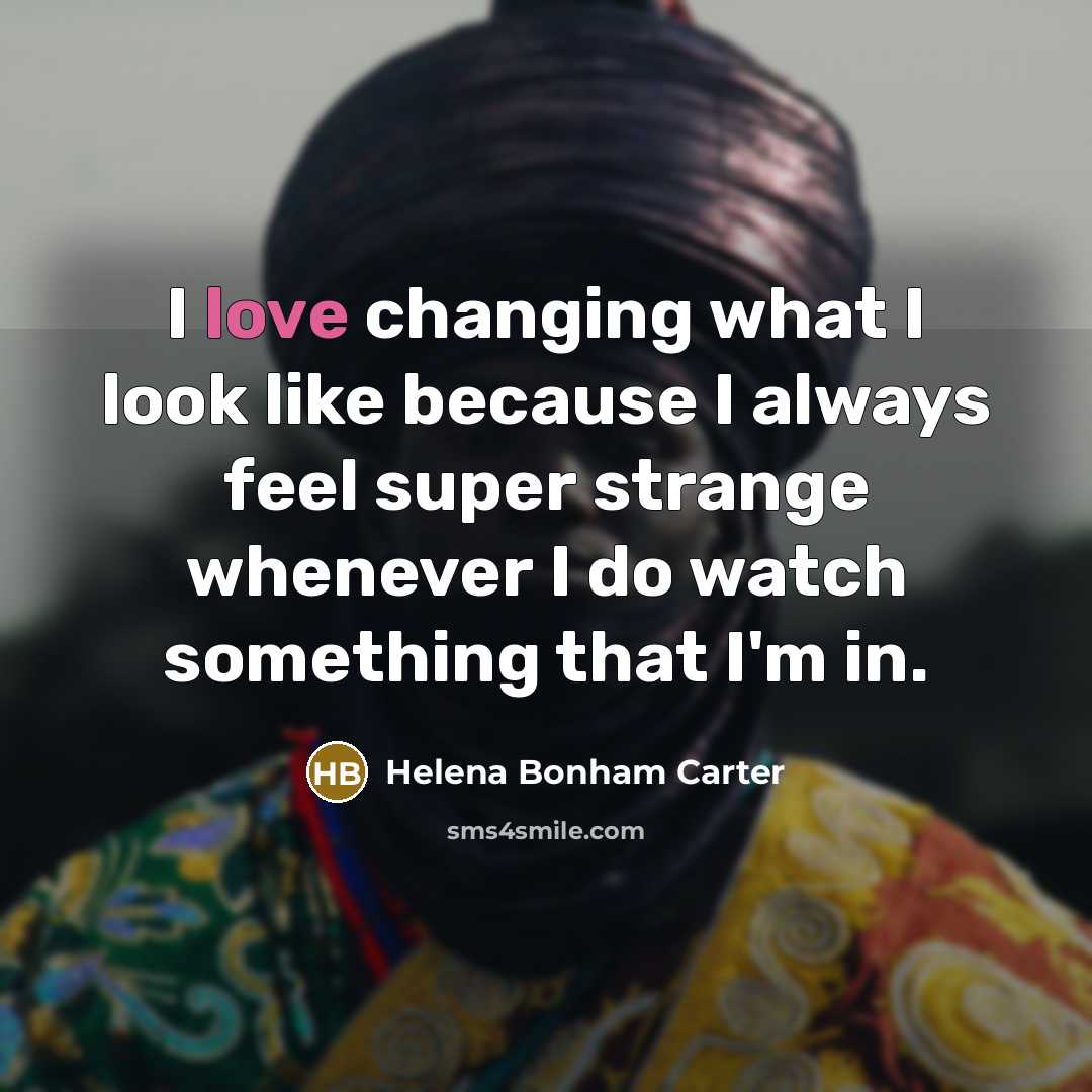 “I love changing what I look like because I always…” quote by Helena Bonham Carter
