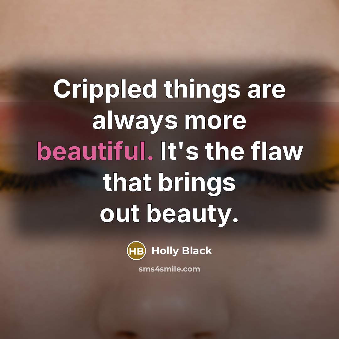 “Crippled things are always more beautiful. It's the flaw that…” quote by Holly Black