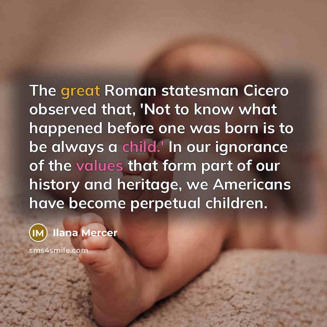 “The great Roman statesman Cicero observed that, 'Not to know…” quote by Ilana Mercer