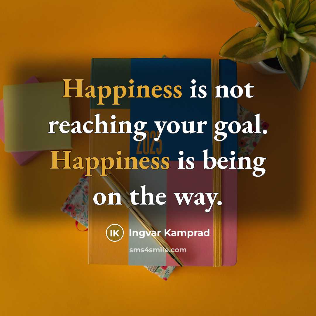 “Happiness is not reaching your goal. Happiness is being on…” quote by Ingvar Kamprad