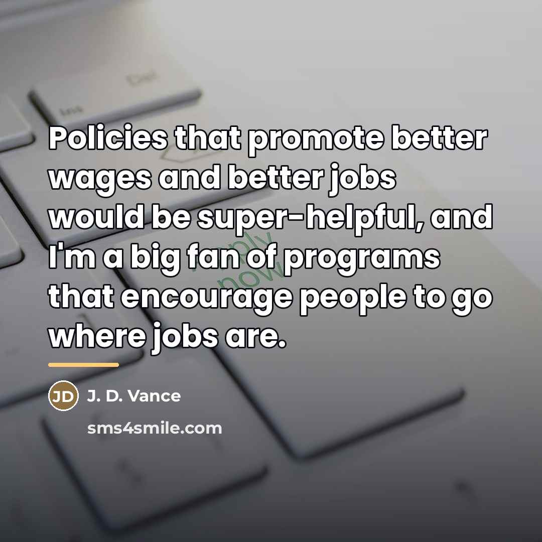“Policies that promote better wages and better jobs would be…” quote by J. D. Vance