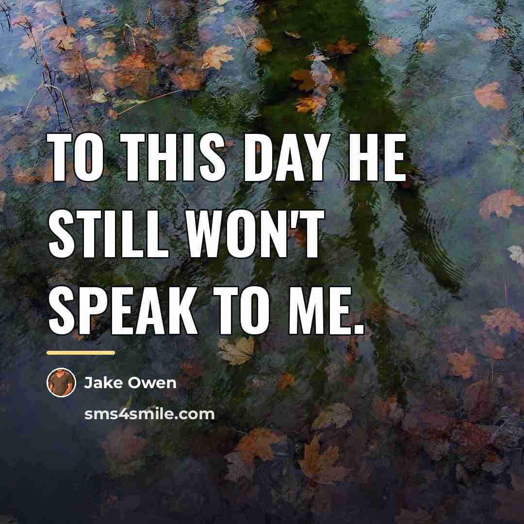 “To this day he still won't speak to me.…” quote by Jake Owen