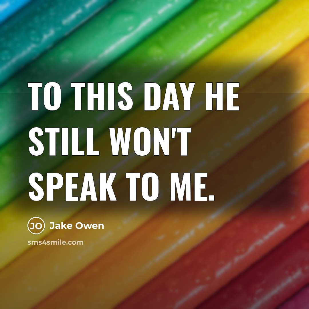 “To this day he still won't speak to me.” quote by Jake Owen