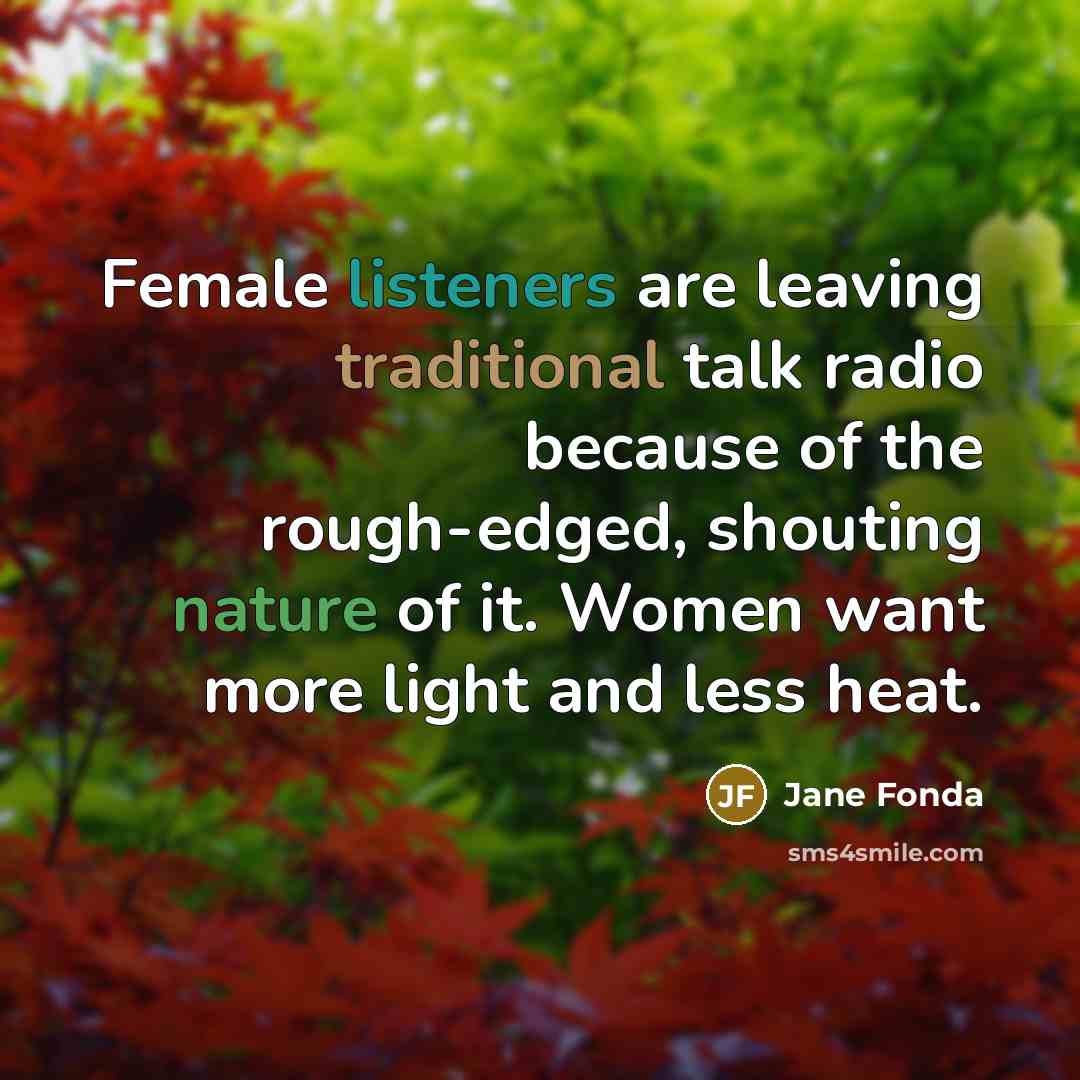 “Female listeners are leaving traditional talk radio because of the…” quote by Jane Fonda