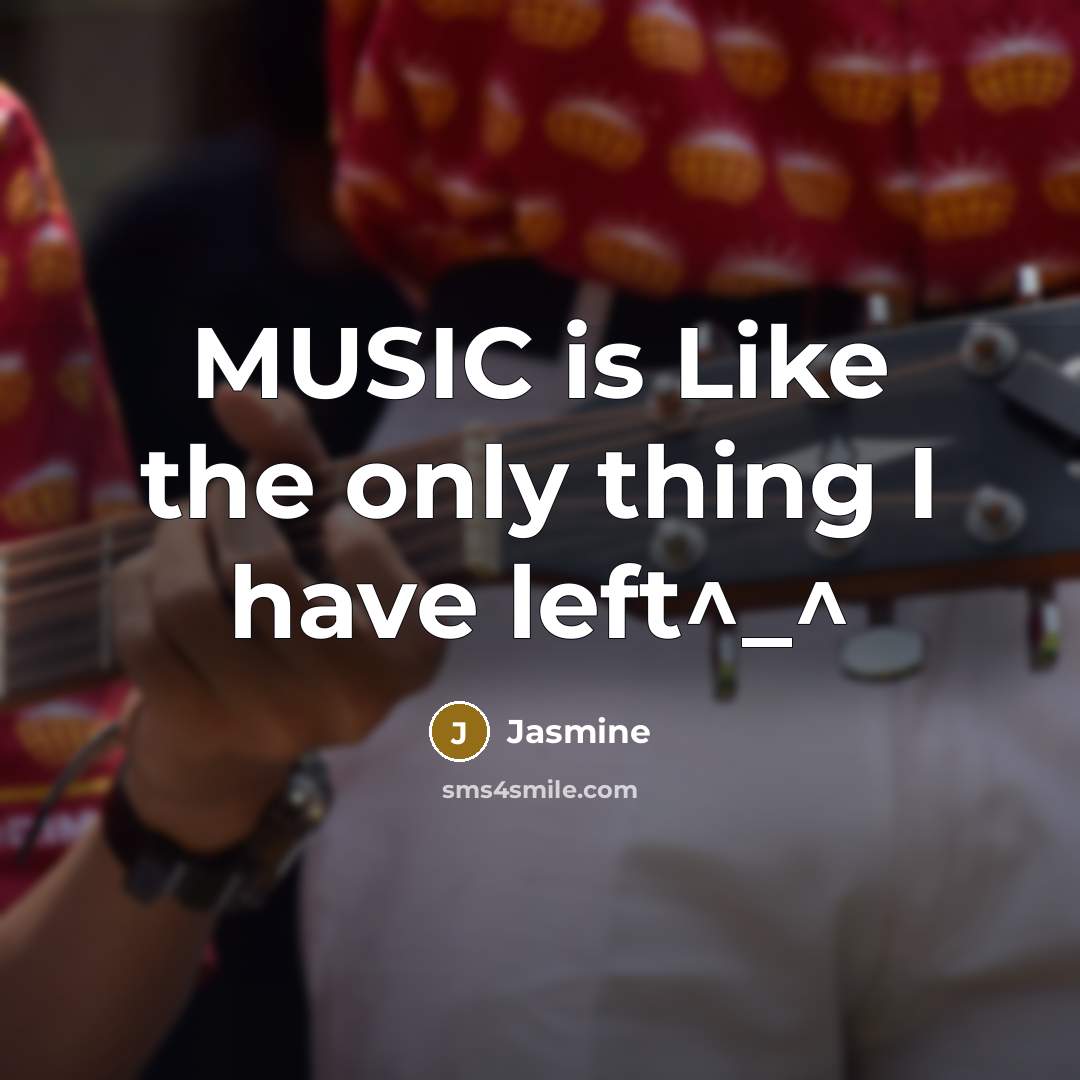 “MUSIC is Like the only thing I have left^_^…” quote by Jasmine