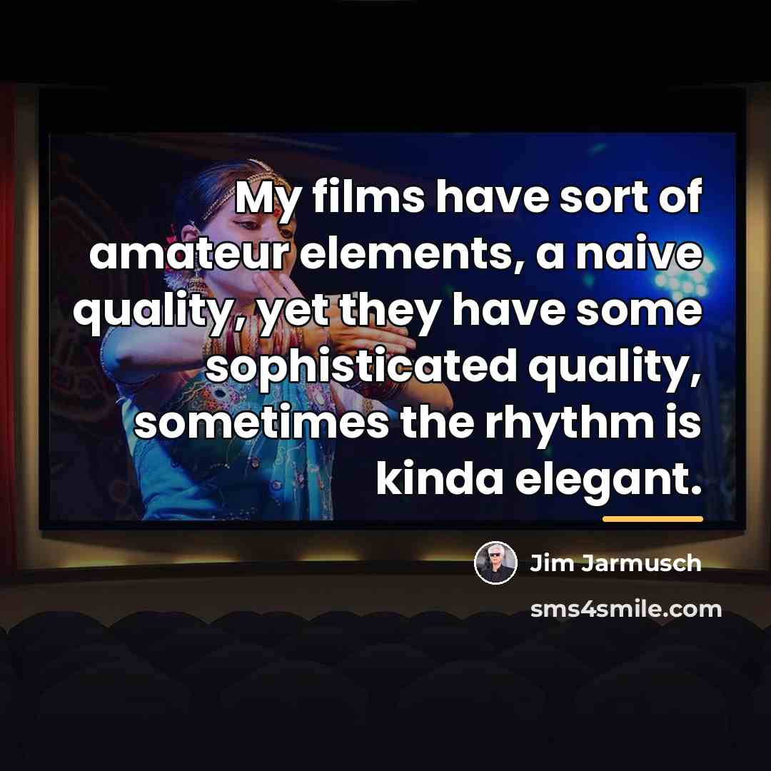 “My films have sort of amateur elements, a naive quality,…” quote by Jim Jarmusch