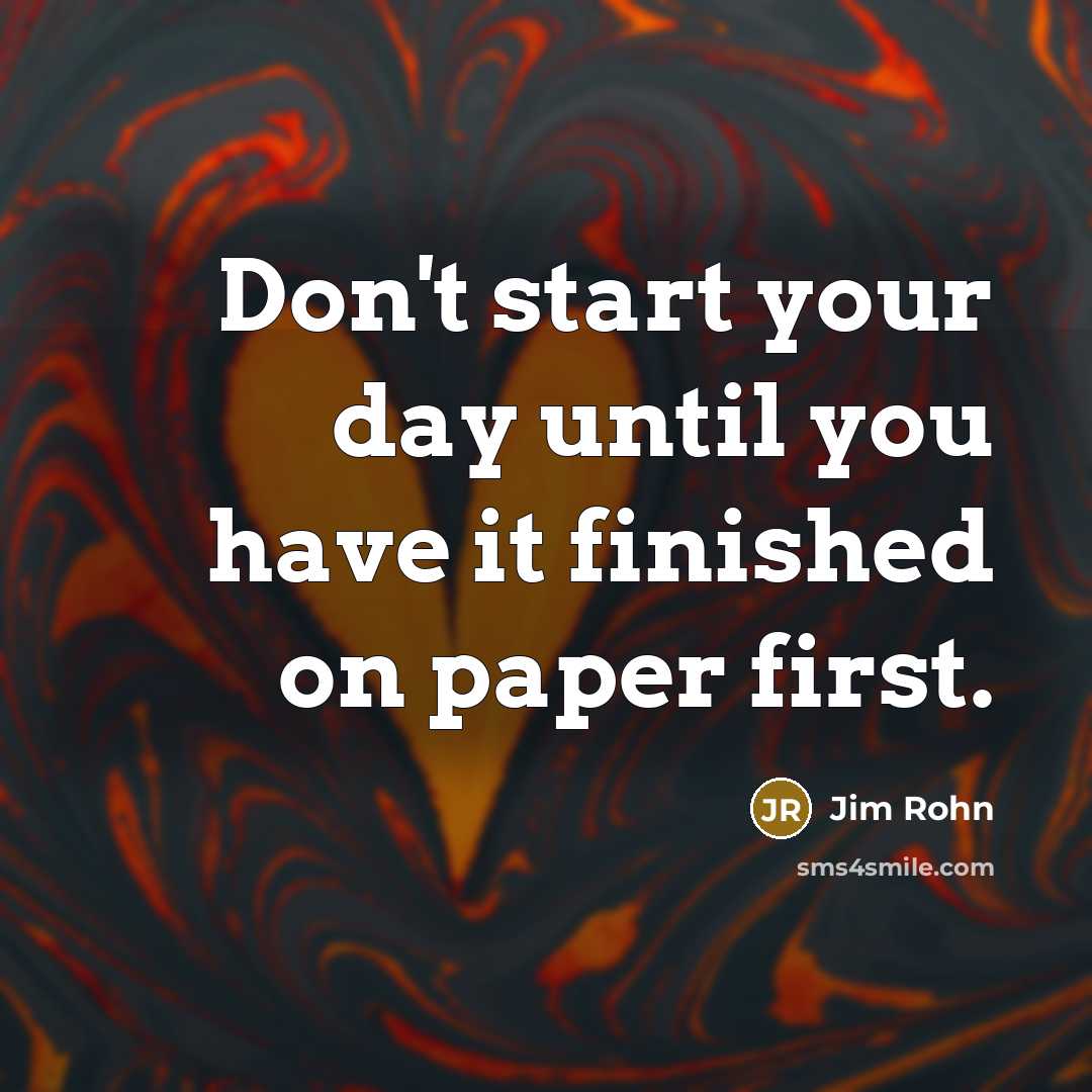 “Don't start your day until you have it finished on…” quote by Jim Rohn